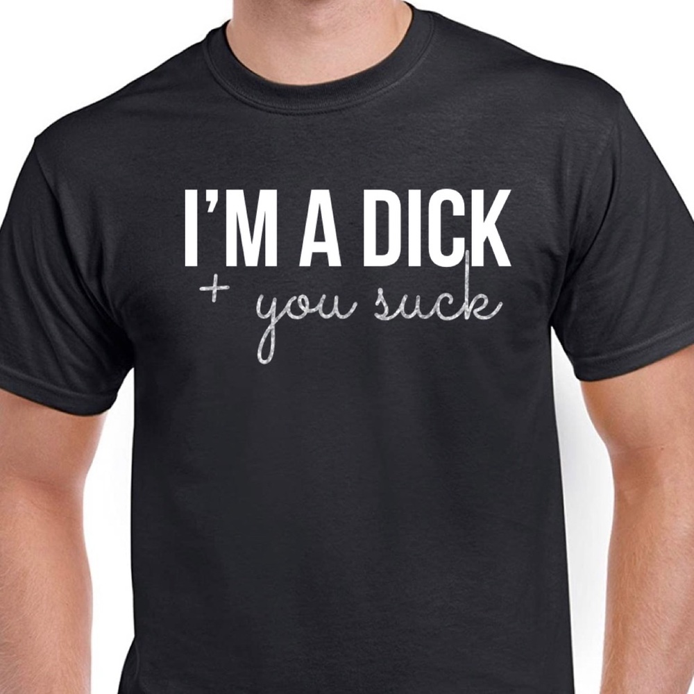 I’m A Dick + You Suck Tee